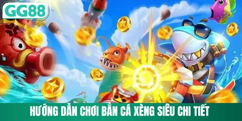 Bắn Cá Xèng - Cùng GG88 Khám Phá Đại Dương Ôm Xu Vàng 2 Hướng dẫn chơi bắn cá xèng siêu chi tiết